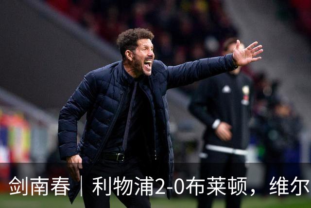 剑南春｜利物浦2-0布莱顿，维尔茨造格罗斯乌龙，伊萨克破门