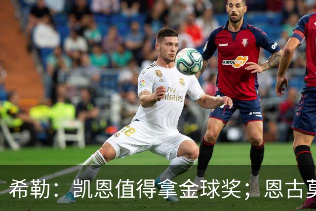 希勒：凯恩值得拿金球奖；恩古莫哈是个现象级天才